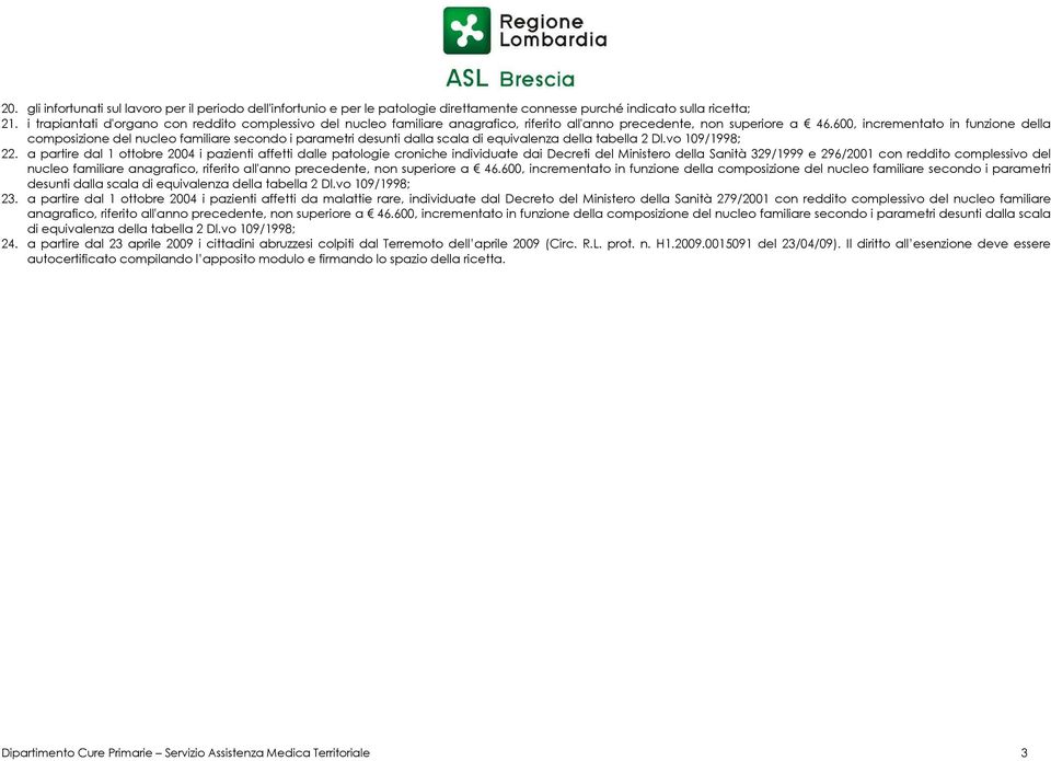 600, incrementato in funzione della composizione del nucleo familiare secondo i parametri desunti dalla scala di equivalenza della tabella Dl.vo 09/998;.