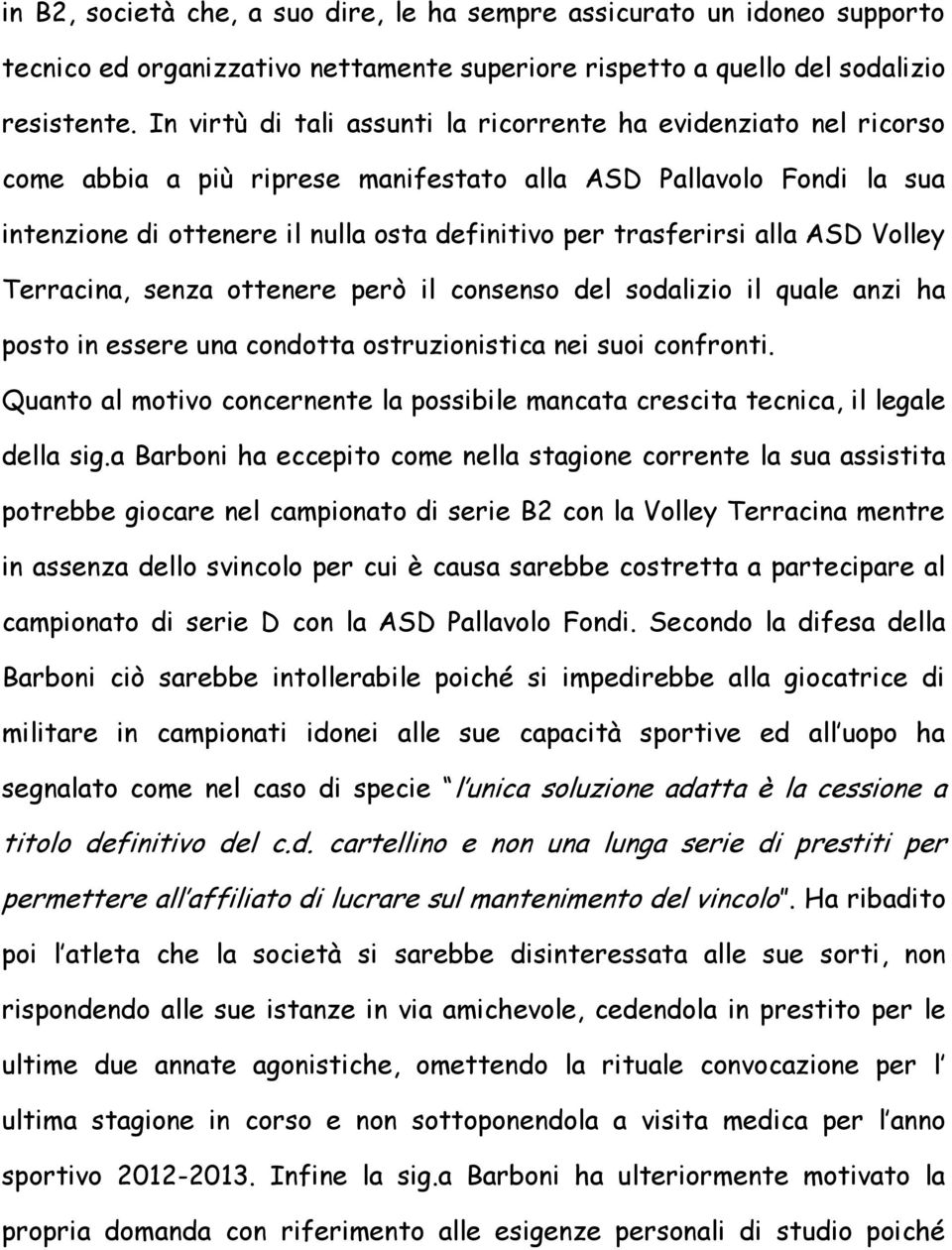 alla ASD Volley Terracina, senza ottenere però il consenso del sodalizio il quale anzi ha posto in essere una condotta ostruzionistica nei suoi confronti.
