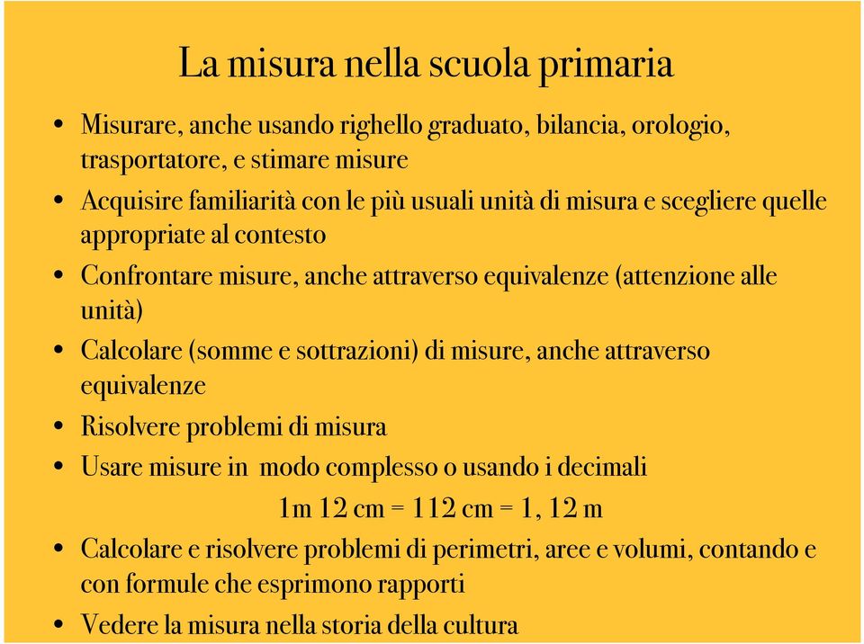 Confrontare misure, anche attraverso equivalenze (attenzione alle unità)! Calcolare (somme e sottrazioni) di misure, anche attraverso equivalenze!