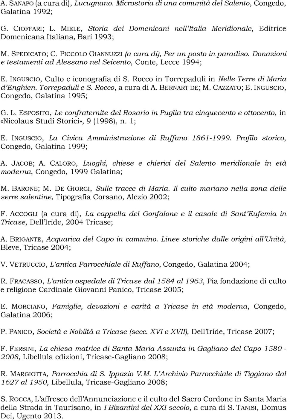 Donazioni e testamenti ad Alessano nel Seicento, Conte, Lecce 1994; E. INGUSCIO, Culto e iconografia di S. Rocco in Torrepaduli in Nelle Terre di Maria d Enghien. Torrepaduli e S. Rocco, a cura di A.