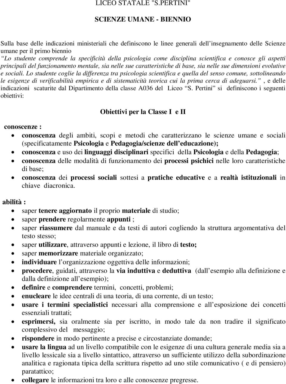 specificità della psicologia come disciplina scientifica e conosce gli aspetti principali del funzionamento mentale, sia nelle sue caratteristiche di base, sia nelle sue dimensioni evolutive e