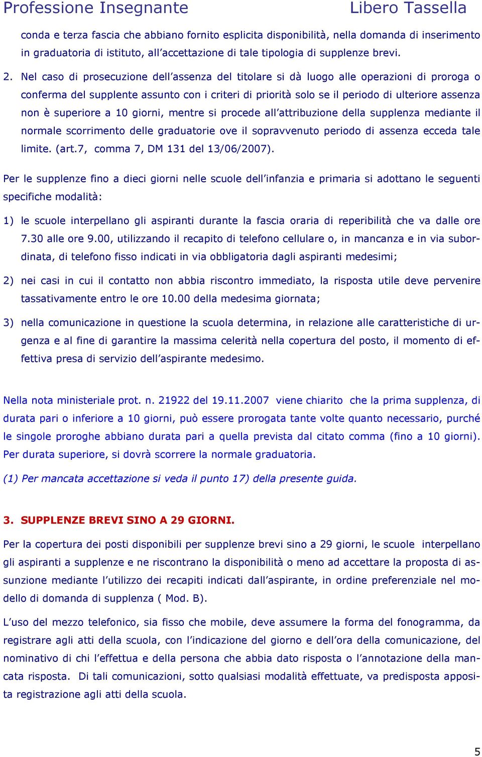 superiore a 10 giorni, mentre si procede all attribuzione della supplenza mediante il normale scorrimento delle graduatorie ove il sopravvenuto periodo di assenza ecceda tale limite. (art.