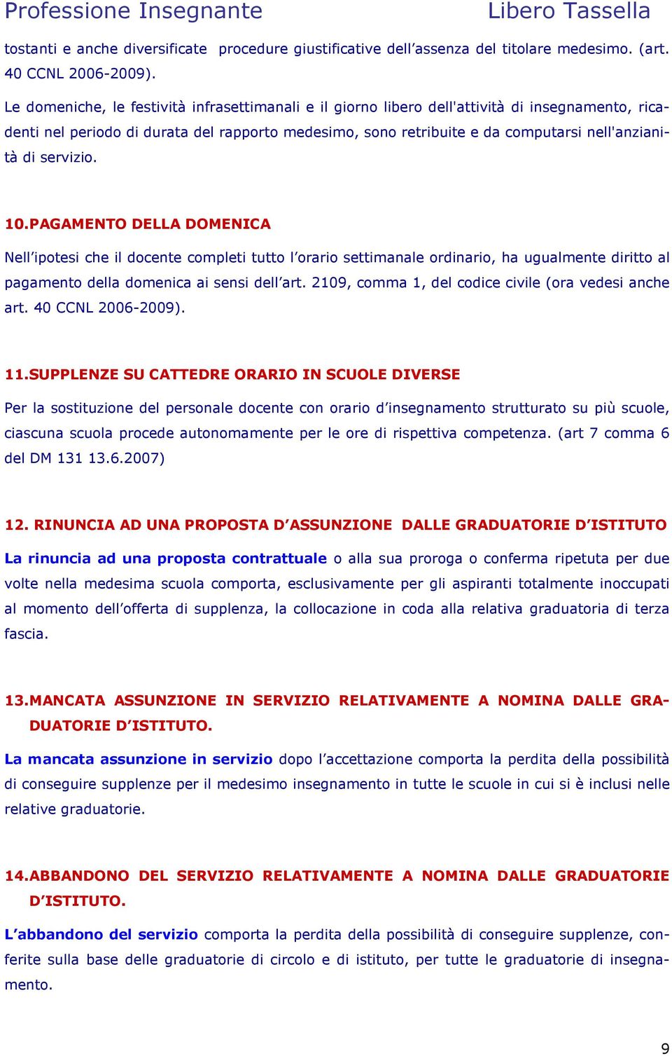 servizio. 10. PAGAMENTO DELLA DOMENICA Nell ipotesi che il docente completi tutto l orario settimanale ordinario, ha ugualmente diritto al pagamento della domenica ai sensi dell art.