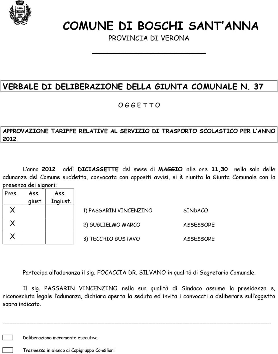 signori: Pres. X Ass. giust. Ass. Ingiust. 1) PASSARIN VINCENZINO SINDACO X X 2) GUGLIELMO MARCO ASSESSORE 3) TECCHIO GUSTAVO ASSESSORE Partecipa all adunanza il sig. FOCACCIA DR.