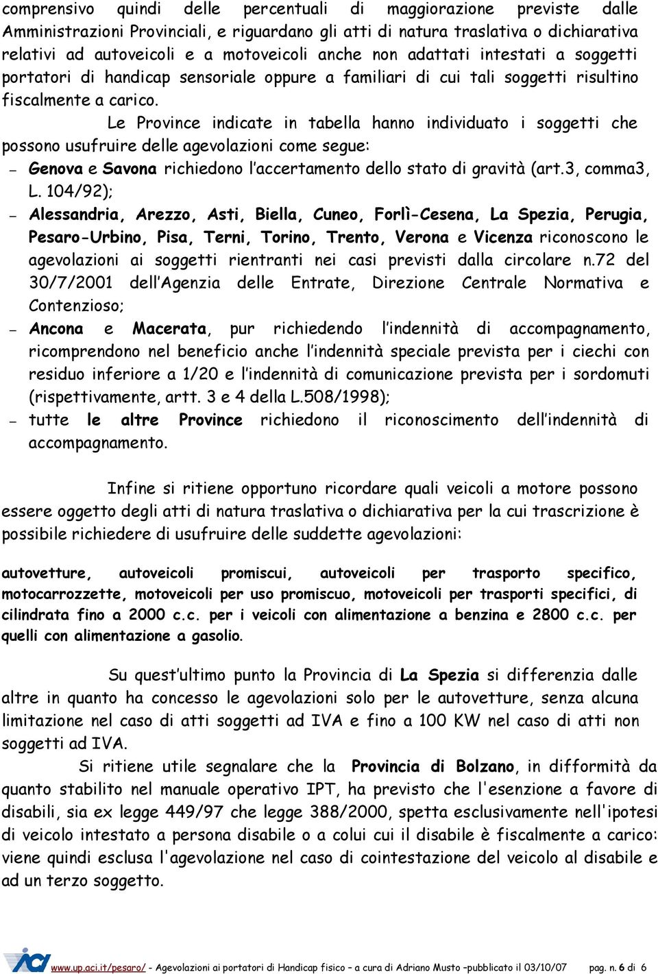 Le Province indicate in tabella hanno individuato i soggetti che possono usufruire delle agevolazioni come segue: Genova e Savona richiedono l accertamento dello stato di gravità (art.3, comma3, L.