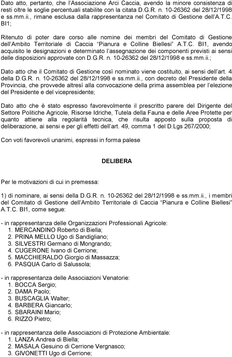 T.C. BI, avendo acquisito le designazioni e determinato l assegnazione dei componenti previsti ai sensi delle disposizioni approvate con D.G.R. n. 0-26362 del 28/2/998 e ss.mm.ii.