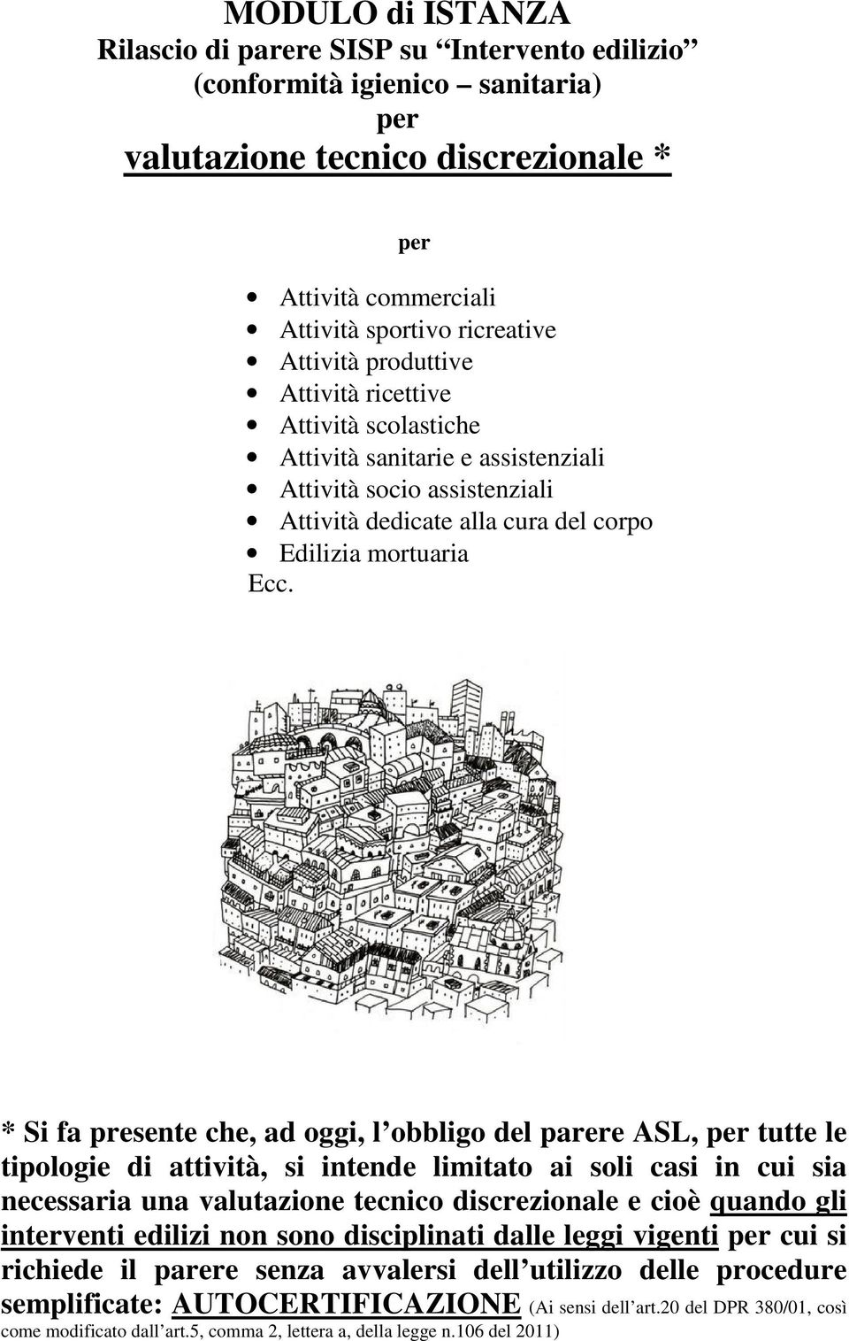 * Si fa presente che, ad oggi, l obbligo del parere ASL, per tutte le tipologie di attività, si intende limitato ai soli casi in cui sia necessaria una valutazione tecnico discrezionale e cioè quando