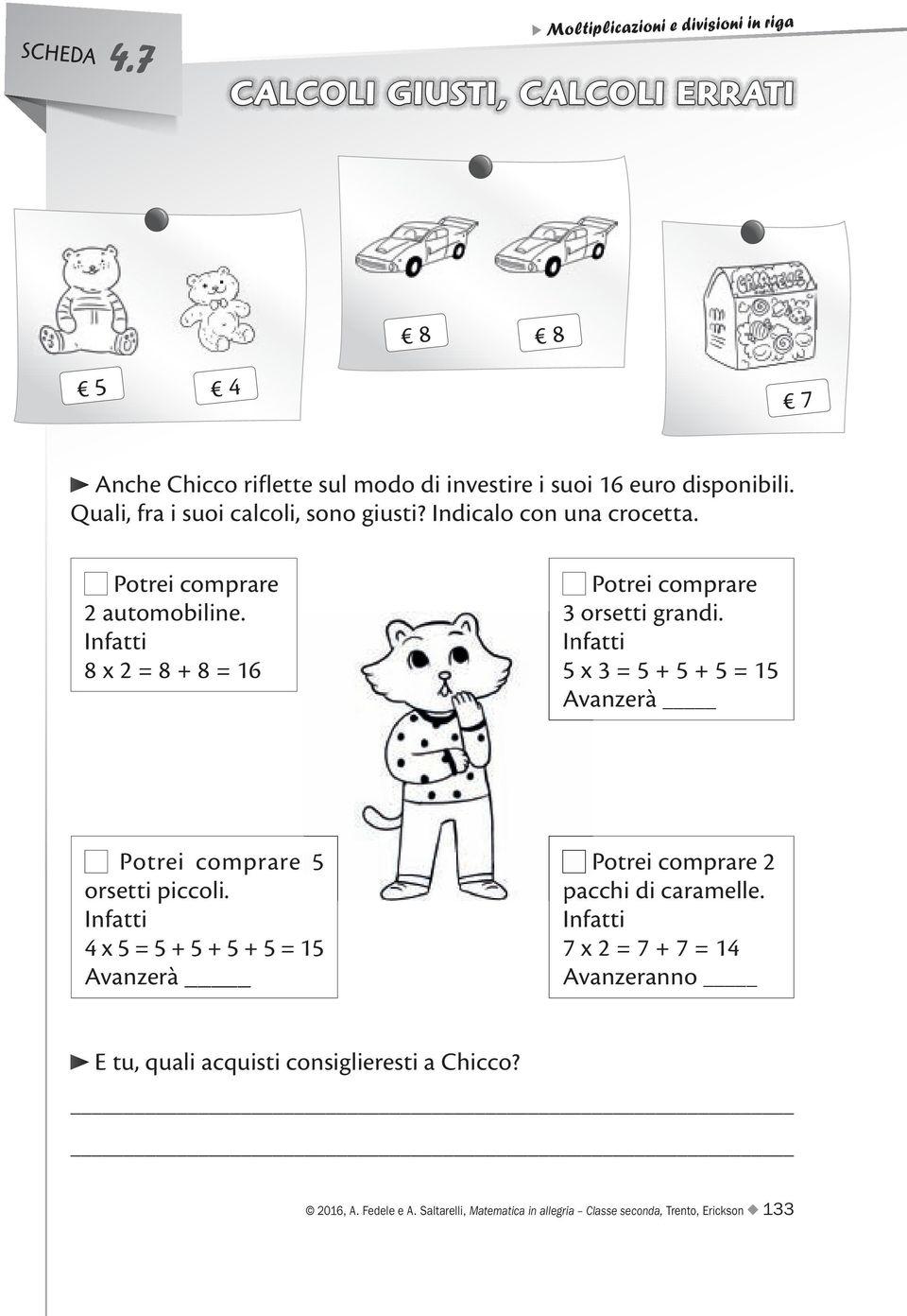 Infatti 8 x 2 = 8 + 8 = 16 Potrei comprare 3 orsetti grandi. Infatti 5 x 3 = 5 + 5 + 5 = 15 Avanzerà Potrei comprare 5 orsetti piccoli.