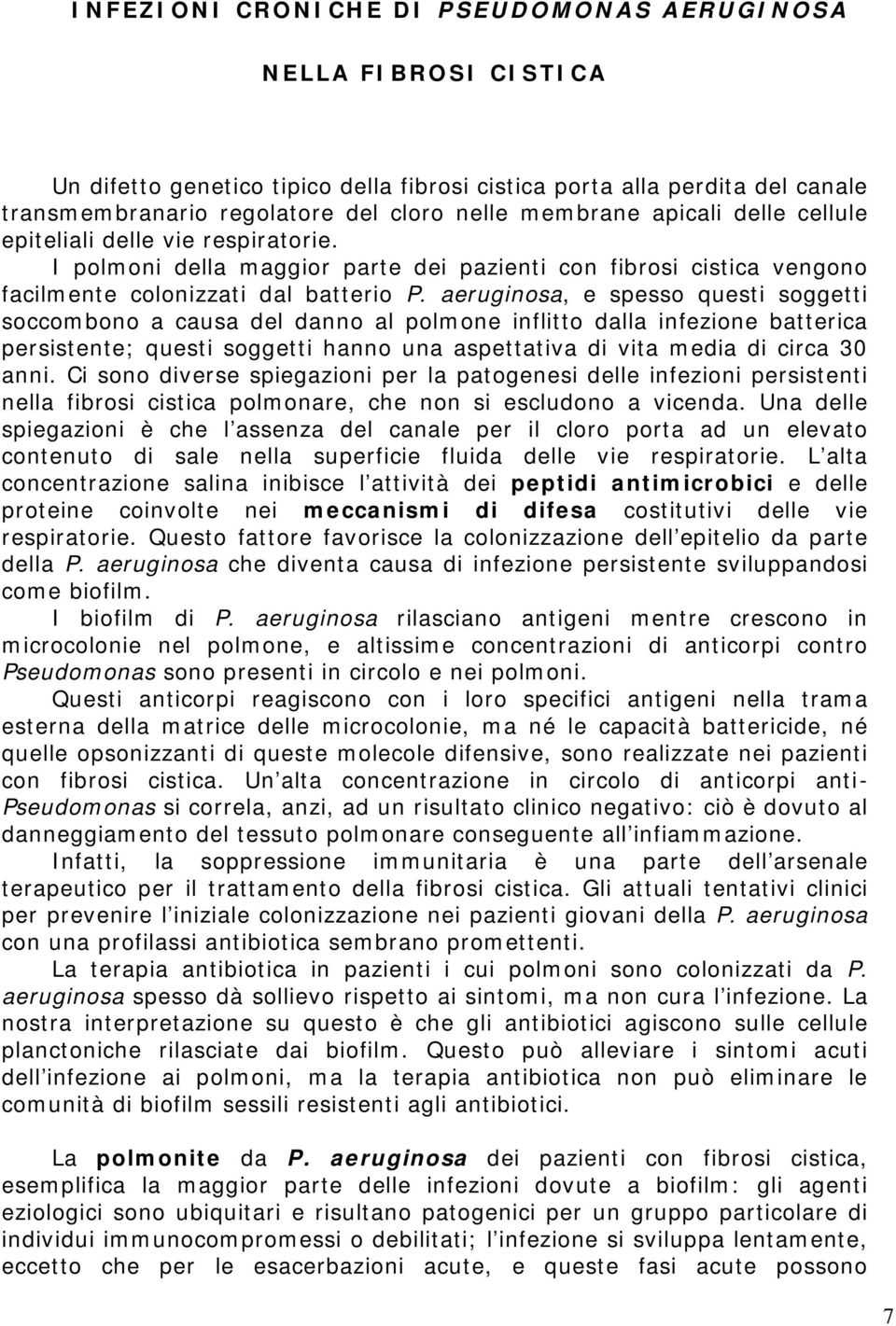 aeruginosa, e spesso questi soggetti soccombono a causa del danno al polmone inflitto dalla infezione batterica persistente; questi soggetti hanno una aspettativa di vita media di circa 30 anni.