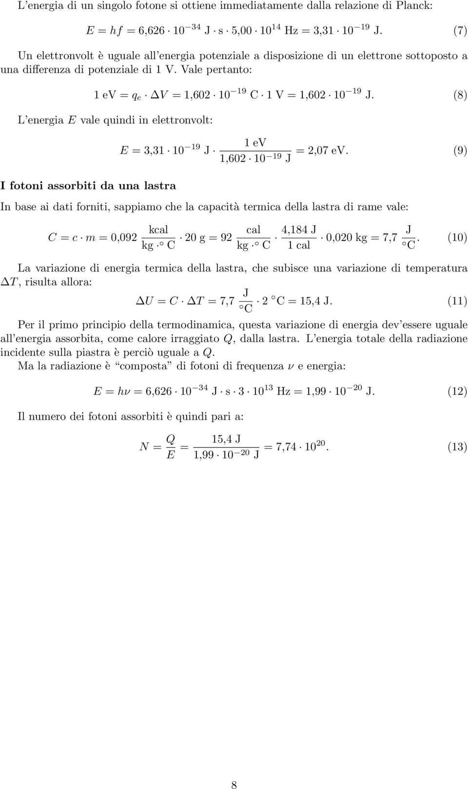 (8) L energia E vale quindi in elettronvolt: E = 3,31 10 19 J I fotoni assorbiti da una lastra 1 ev 1,602 10 19 = 2,07 ev.