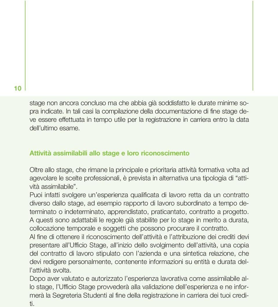 Attività assimilabili allo stage e loro riconoscimento Oltre allo stage, che rimane la principale e prioritaria attività formativa volta ad agevolare le scelte professionali, è prevista in