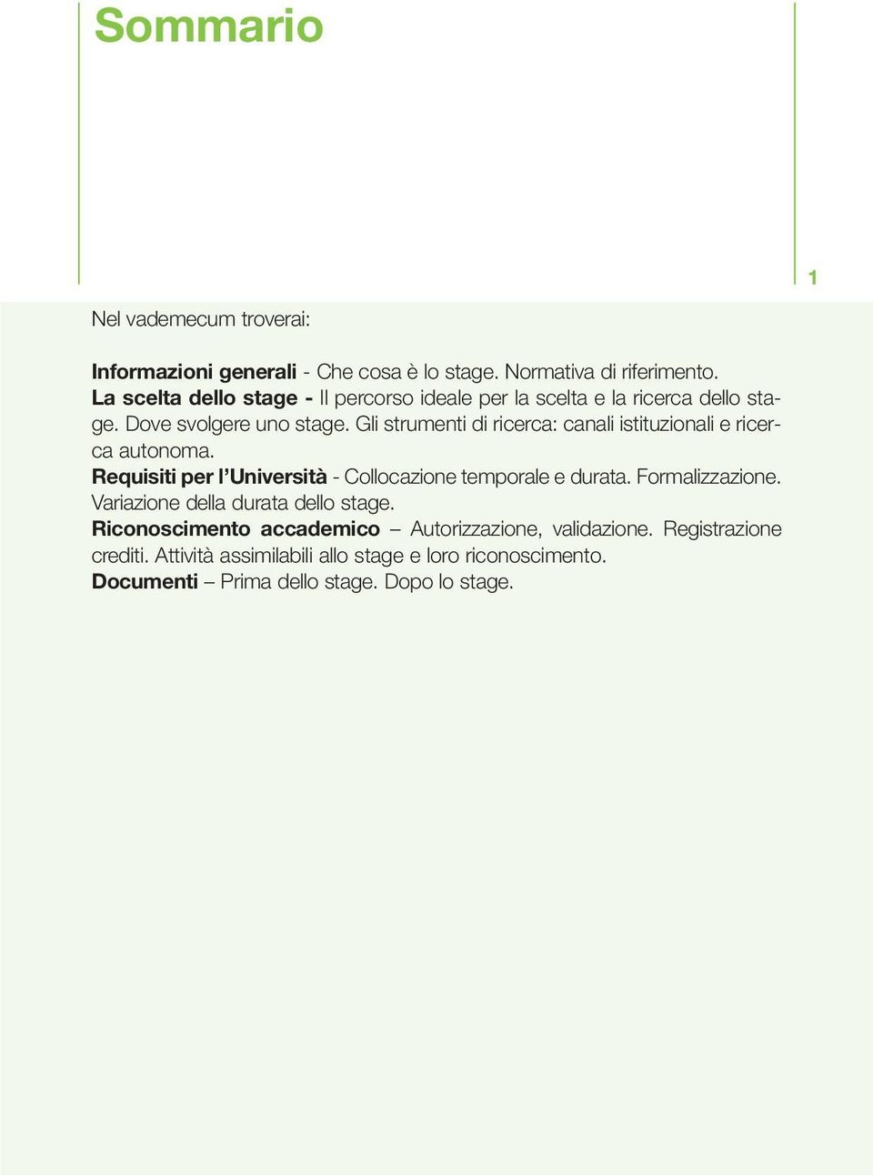 Gli strumenti di ricerca: canali istituzionali e ricerca autonoma. Requisiti per l Università - Collocazione temporale e durata.