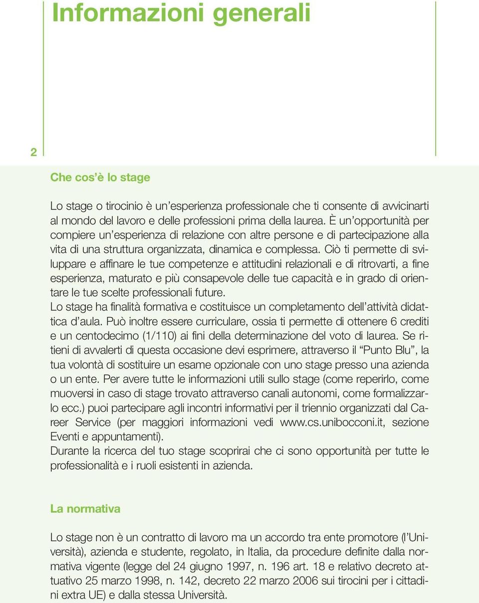 Ciò ti permette di sviluppare e affinare le tue competenze e attitudini relazionali e di ritrovarti, a fine esperienza, maturato e più consapevole delle tue capacità e in grado di orientare le tue