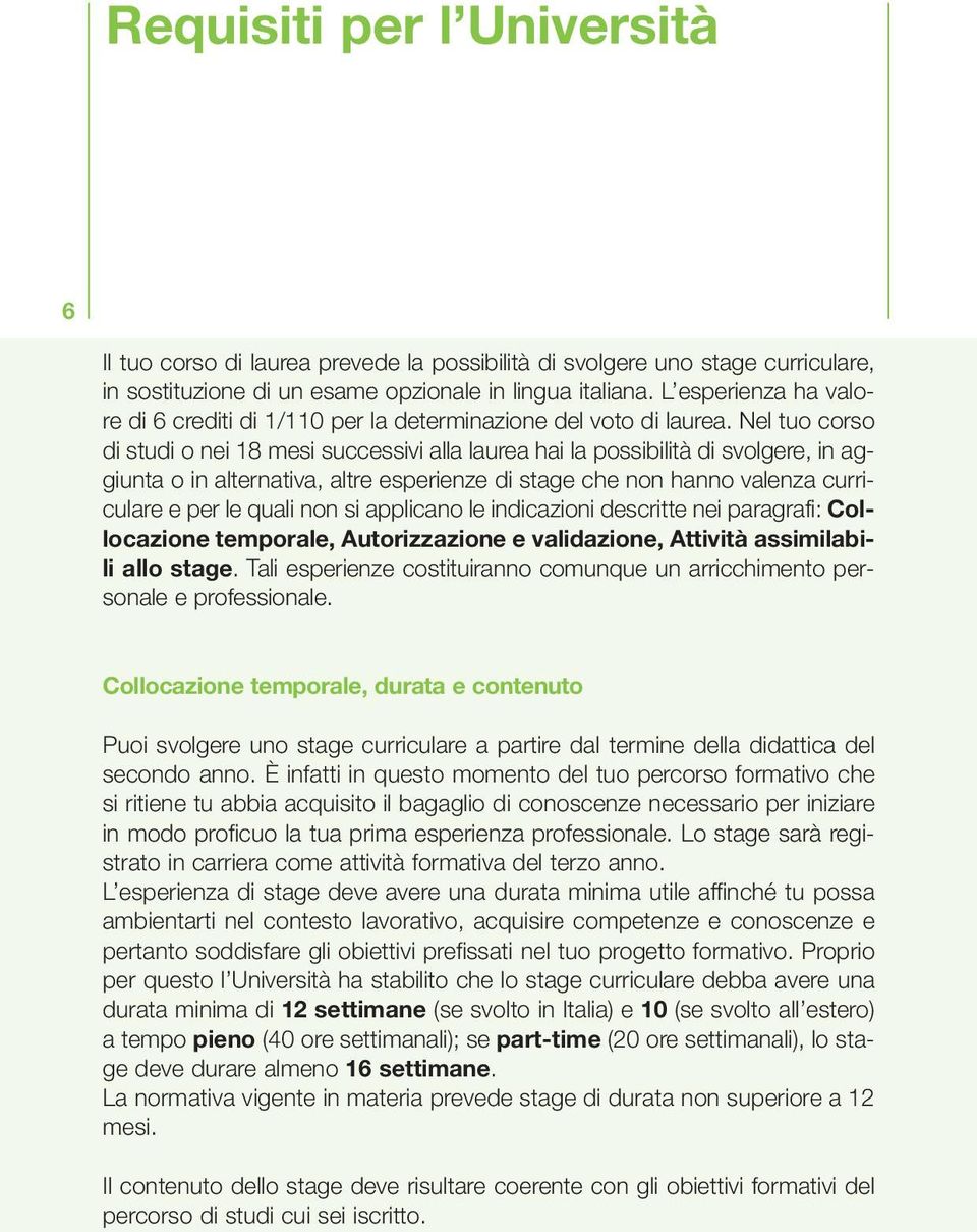 Nel tuo corso di studi o nei 18 mesi successivi alla laurea hai la possibilità di svolgere, in aggiunta o in alternativa, altre esperienze di stage che non hanno valenza curriculare e per le quali