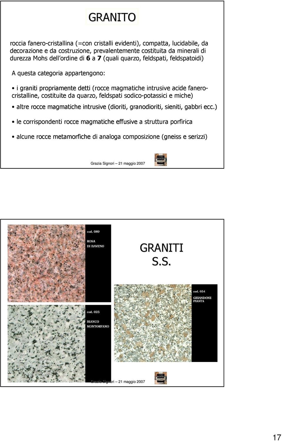 intrusive acide fanerocristalline, costituite da quarzo, feldspati sodico-potassici e miche) altre rocce magmatiche intrusive (dioriti, granodioriti,,