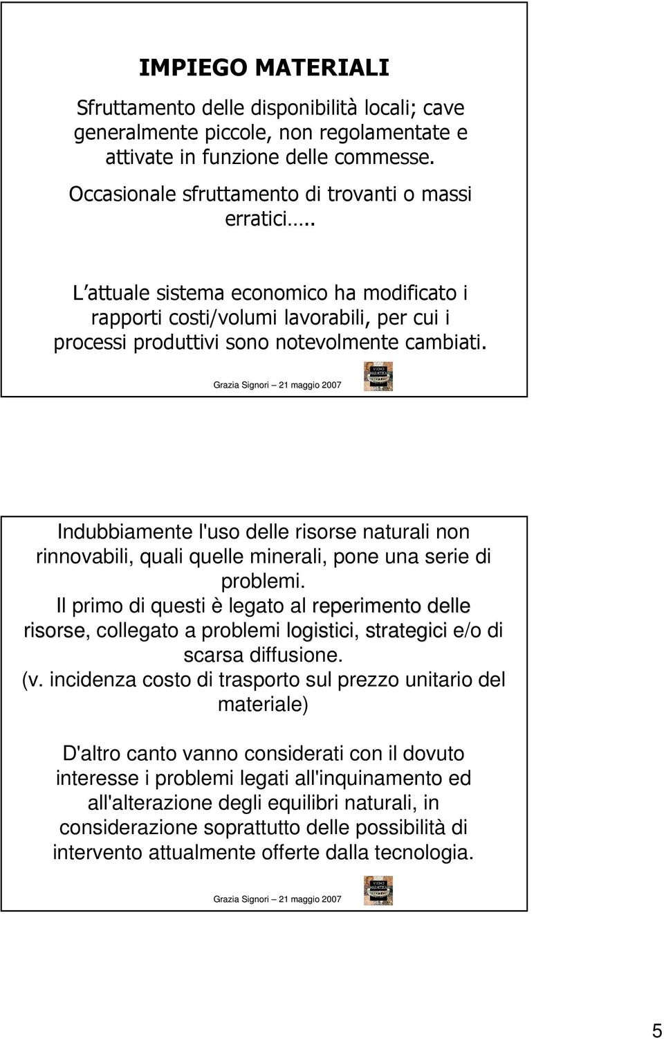 Indubbiamente l'uso delle risorse naturali non rinnovabili, quali quelle minerali, pone una serie di problemi.