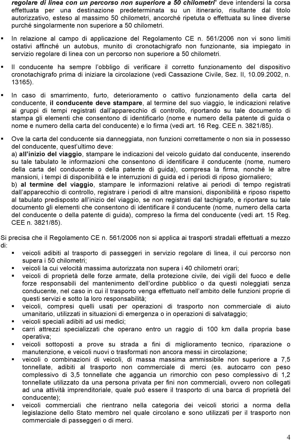 561/2006 non vi sono limiti ostativi affinché un autobus, munito di cronotachigrafo non funzionante, sia impiegato in servizio regolare di linea con un percorso non superiore a 50 chilometri.