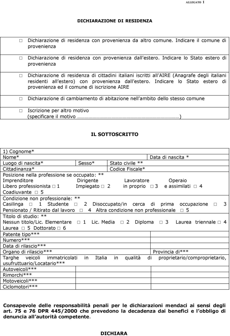 Indicare lo Stato estero di provenienza ed il comune di iscrizione AIRE Dichiarazione di cambiamento di abitazione nell ambito dello stesso comune Iscrizione per altro motivo (specificare il motivo )