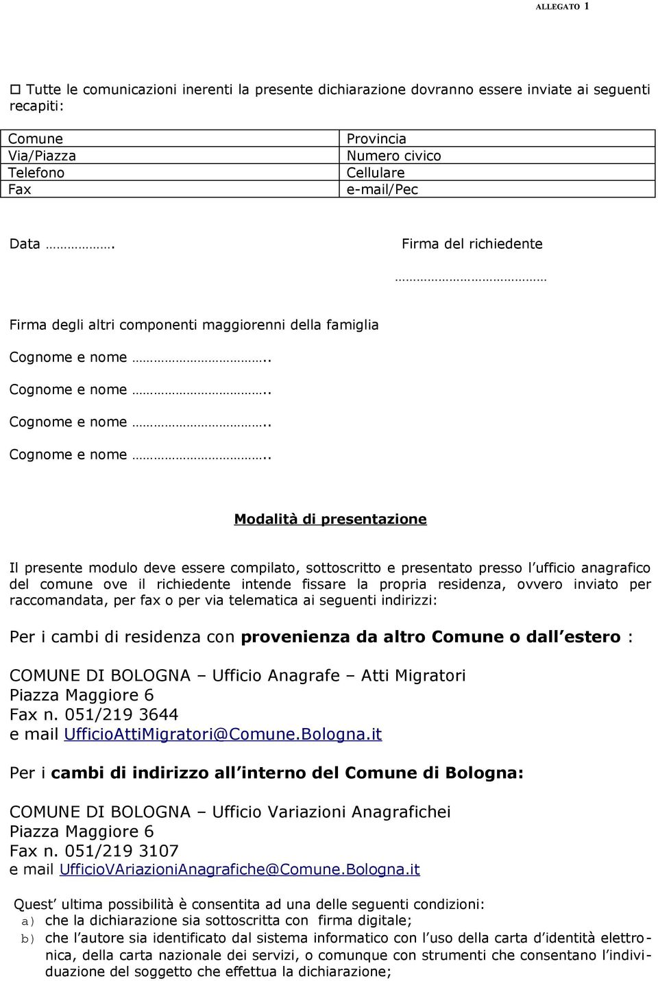 del comune ove il richiedente intende fissare la propria residenza, ovvero inviato per raccomandata, per fax o per via telematica ai seguenti indirizzi: Per i cambi di residenza con provenienza da