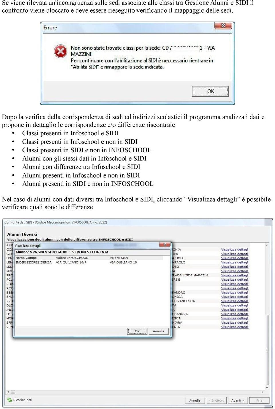 e SIDI Classi presenti in Infoschool e non in SIDI Classi presenti in SIDI e non in INFOSCHOOL Alunni con gli stessi dati in Infoschool e SIDI Alunni con differenze tra Infoschool e SIDI Alunni