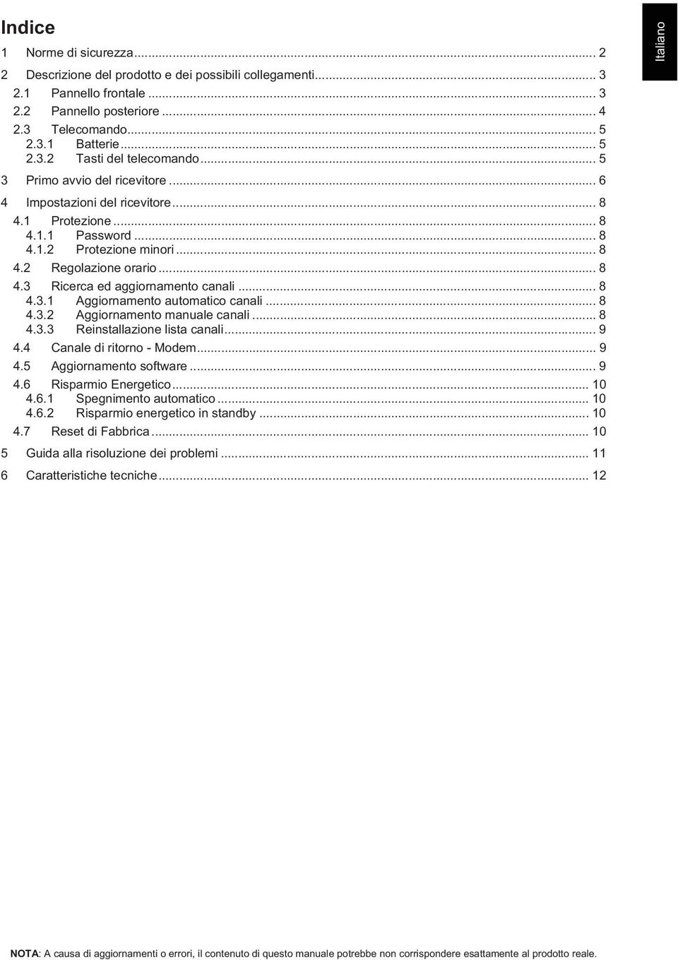 .. 8 4.3.1 Aggiornamento automatico canali... 8 4.3.2 Aggiornamento manuale canali... 8 4.3.3 Reinstallazione lista canali... 9 4.4 Canale di ritorno - Modem... 9 4.5 Aggiornamento software... 9 4.6 Risparmio Energetico.