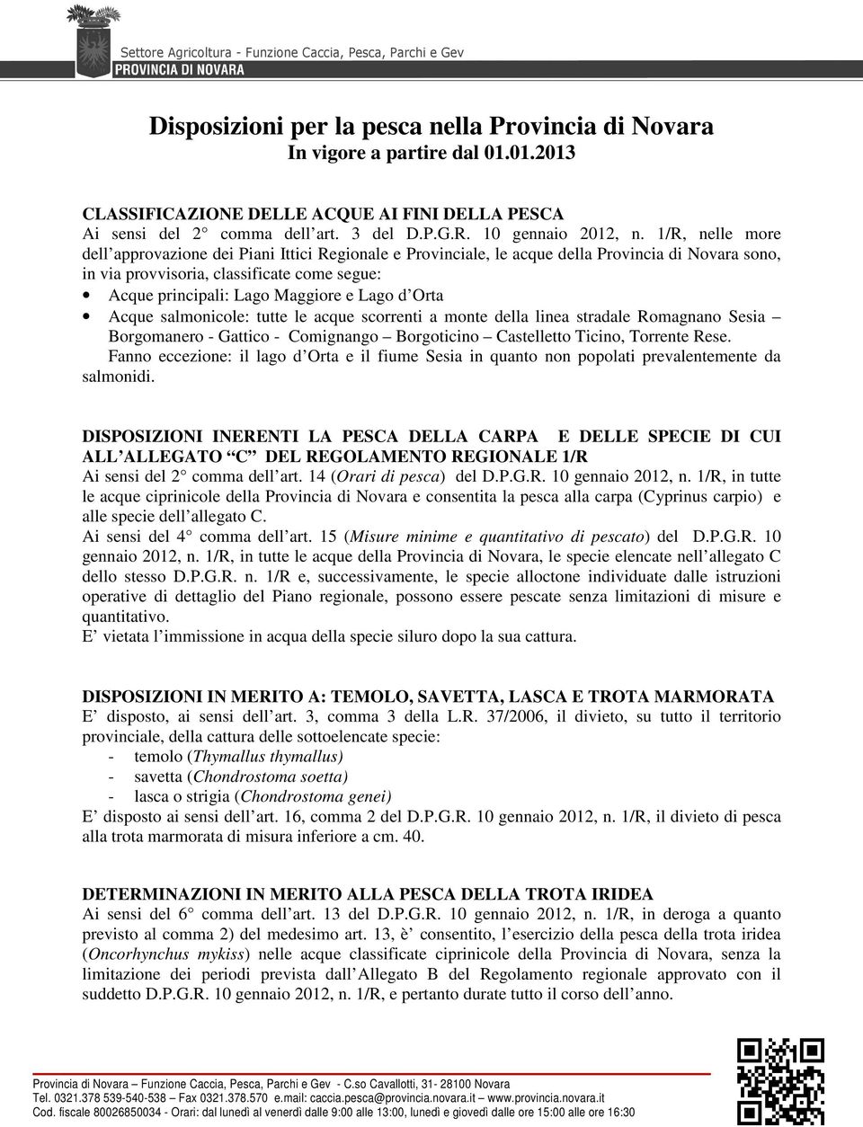 1/R, nelle more dell approvazione dei Piani Ittici Regionale e Provinciale, le acque della Provincia di Novara sono, in via provvisoria, classificate come segue: Acque principali: Lago Maggiore e