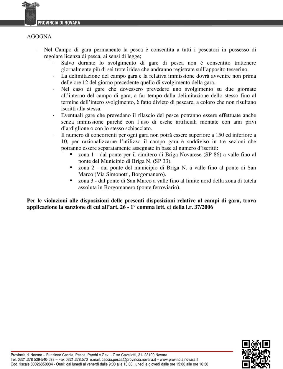 - La delimitazione del campo gara e la relativa immissione dovrà avvenire non prima delle ore 12 del giorno precedente quello di svolgimento della gara.