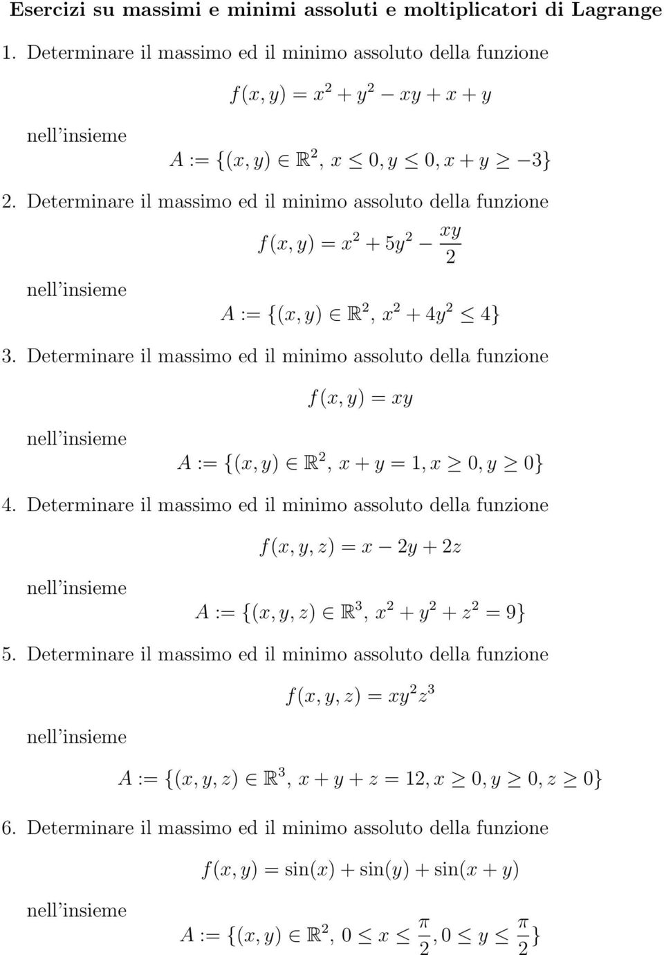 Determinare il massimo ed il minimo assoluto della funzione f(x,y) = xy A := {(x,y) R 2, x+y = 1,x 0,y 0} 4.