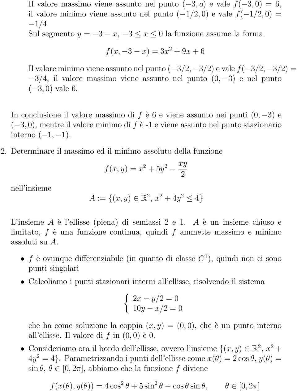 nel punto ( 3,0) vale 6. In conclusione il valore massimo di f è 6 e viene assunto nei punti (0, 3) e ( 3,0), mentre il valore minimo di f è -1 e viene assunto nel punto stazionario interno ( 1, 1).