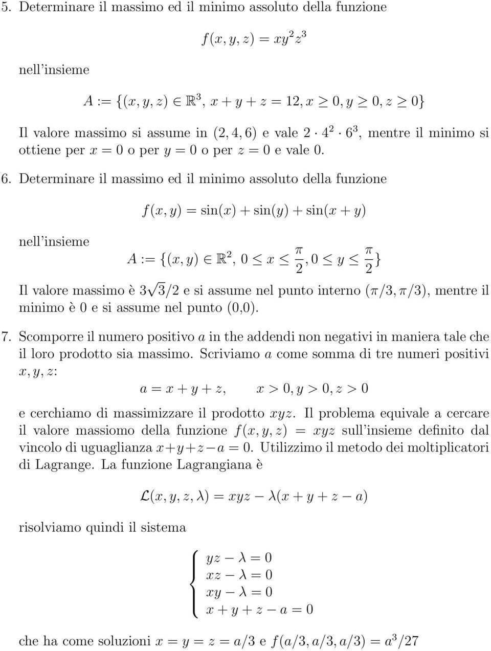 Determinare il massimo ed il minimo assoluto della funzione f(x,y) = sin(x)+sin(y)+sin(x+y) A := {(x,y) R 2, 0 x π 2,0 y π 2 } Il valore massimo è 3 3/2 e si assume nel punto interno (π/3,π/3),