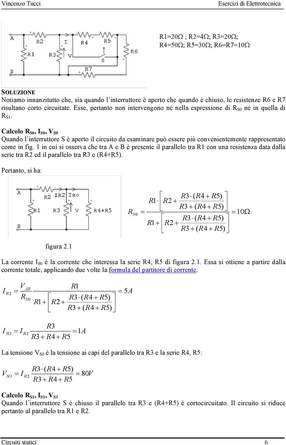 Calcolo S, S, S Quando l interruttore S è aperto il circuito da esaminare può essere più convenientemente rappresentato come in fig.