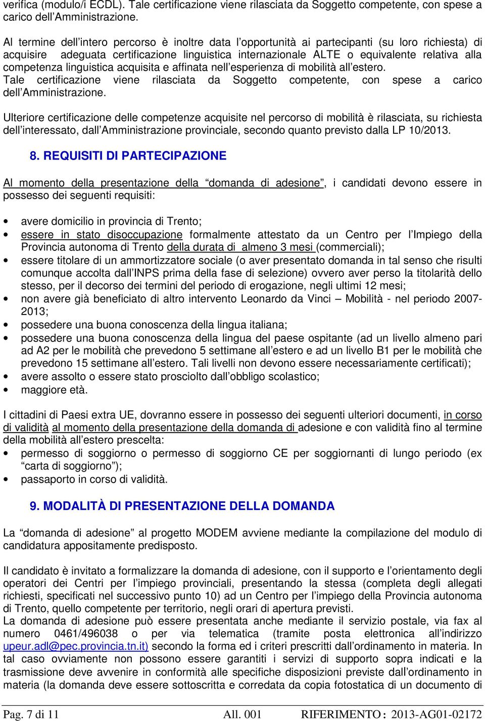 competenza linguistica acquisita e affinata nell esperienza di mobilità all estero. Tale certificazione viene rilasciata da Soggetto competente, con spese a carico dell Amministrazione.