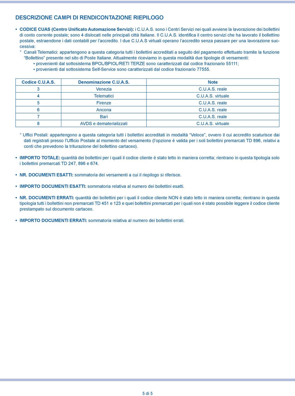 S. identifica il centro servizi che ha lavorato il bollettino postale, estraendone i dati contabili per l accredito. I due C.U.A.