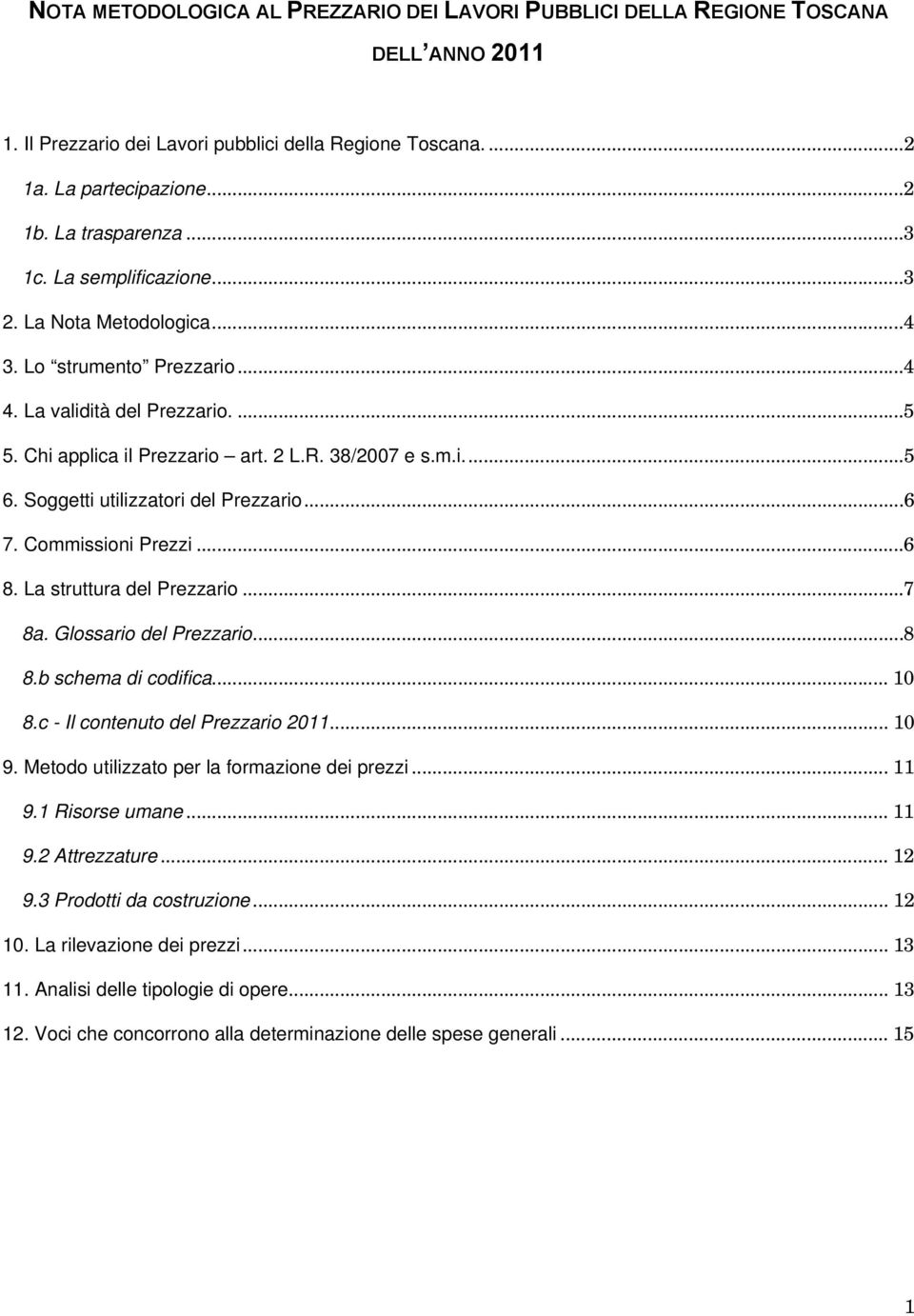 Soggetti utilizzatori del Prezzario...6 7. Commissioni Prezzi...6 8. La struttura del Prezzario...7 8a. Glossario del Prezzario...8 8.b schema di codifica... 10 8.c - Il contenuto del Prezzario 2011.