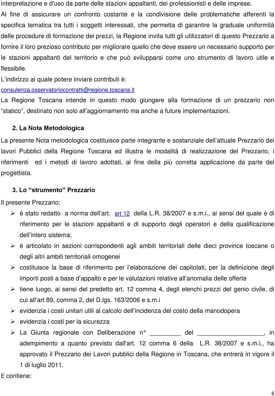 delle procedure di formazione dei prezzi, la Regione invita tutti gli utilizzatori di questo Prezzario a fornire il loro prezioso contributo per migliorare quello che deve essere un necessario