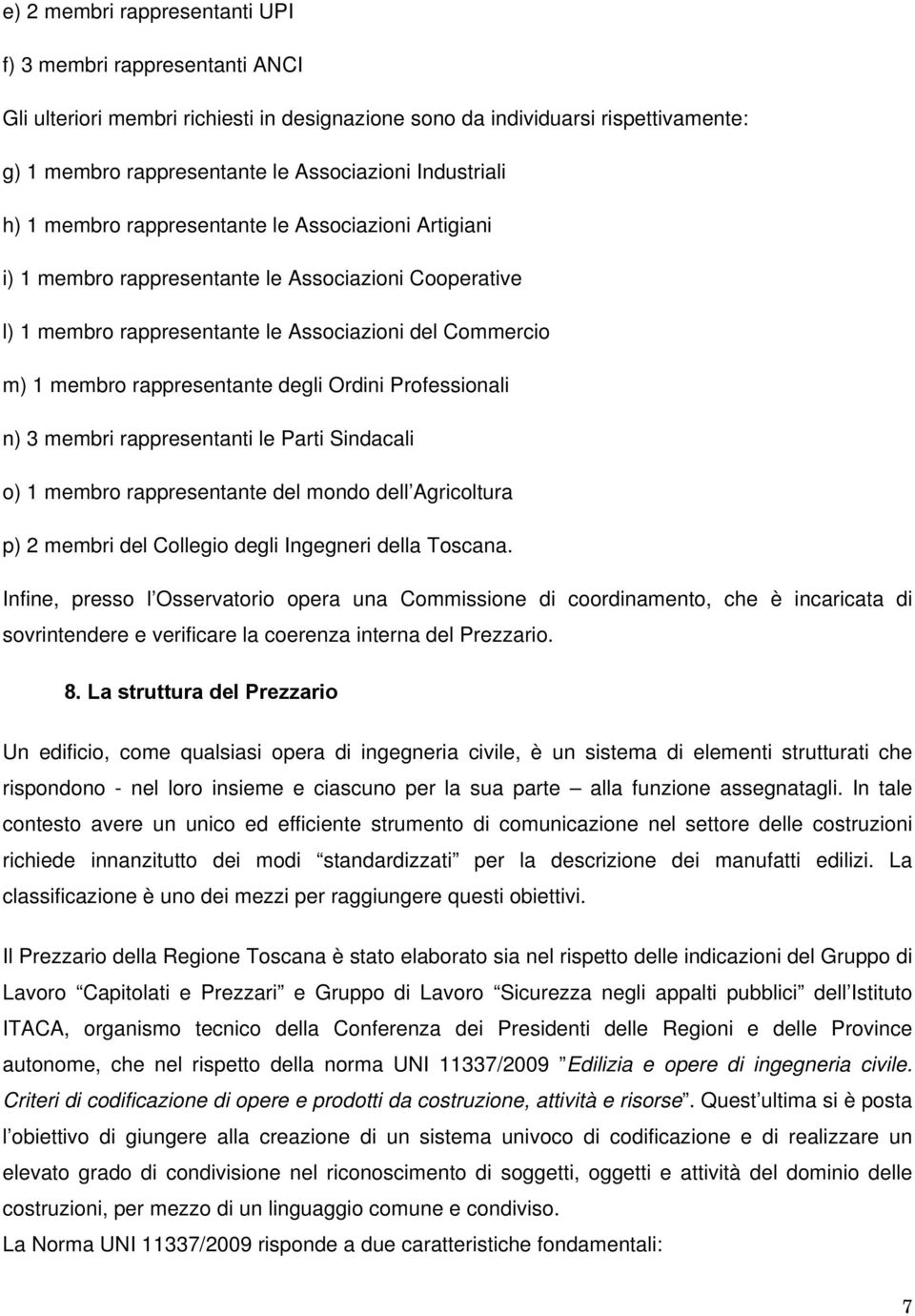 rappresentante degli Ordini Professionali n) 3 membri rappresentanti le Parti Sindacali o) 1 membro rappresentante del mondo dell Agricoltura p) 2 membri del Collegio degli Ingegneri della Toscana.