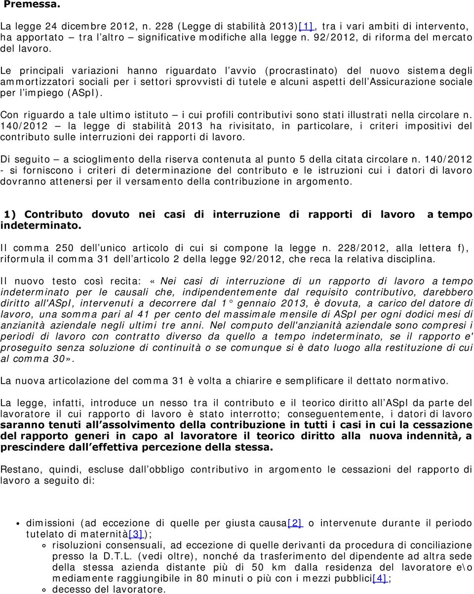 Le principali variazioni hanno riguardato l avvio (procrastinato) del nuovo sistema degli ammortizzatori sociali per i settori sprovvisti di tutele e alcuni aspetti dell Assicurazione sociale per l