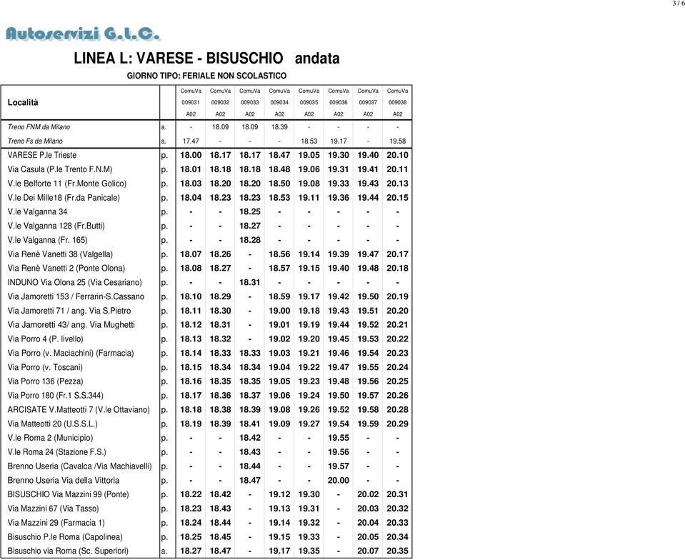 18.01 18.18 18.18 18.48 19.06 19.31 19.41 20.11 V.le Belforte 11 (Fr.Monte Golico) p. 18.03 18.20 18.20 18.50 19.08 19.33 19.43 20.13 V.le Dei Mille18 (Fr.da Panicale) p. 18.04 18.23 18.23 18.53 19.