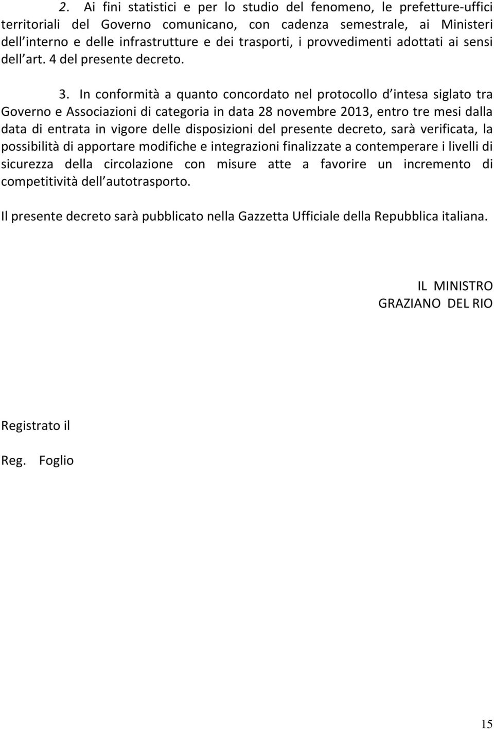 In conformità a quanto concordato nel protocollo d intesa siglato tra Governo e Associazioni di categoria in data 28 novembre 2013, entro tre mesi dalla data di entrata in vigore delle disposizioni