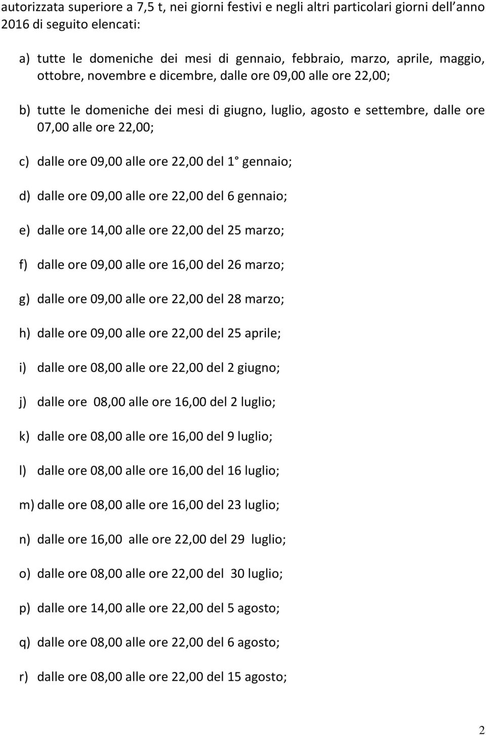 del 1 gennaio; d) dalle ore 09,00 alle ore 22,00 del 6 gennaio; e) dalle ore 14,00 alle ore 22,00 del 25 marzo; f) dalle ore 09,00 alle ore 16,00 del 26 marzo; g) dalle ore 09,00 alle ore 22,00 del