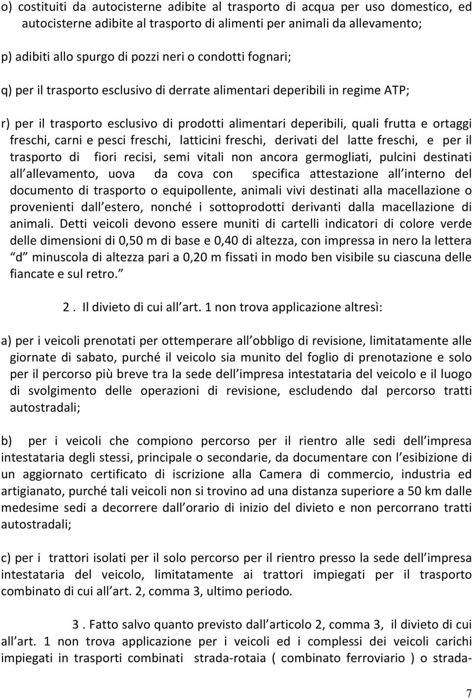 e pesci freschi, latticini freschi, derivati del latte freschi, e per il trasporto di fiori recisi, semi vitali non ancora germogliati, pulcini destinati all allevamento, uova da cova con specifica