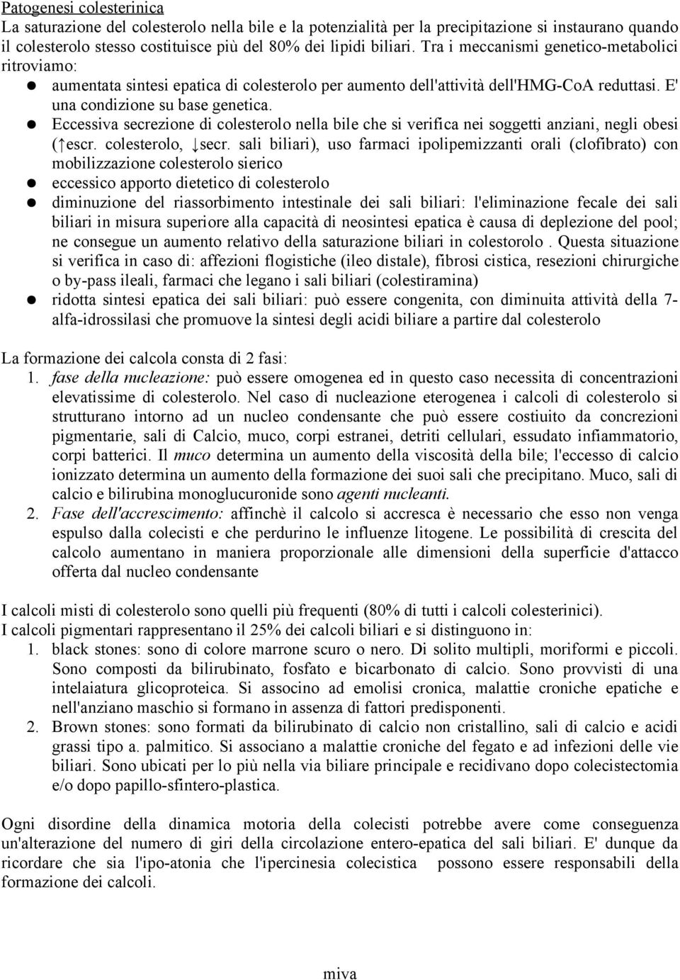 Eccessiva secrezione di colesterolo nella bile che si verifica nei soggetti anziani, negli obesi ( escr. colesterolo, secr.