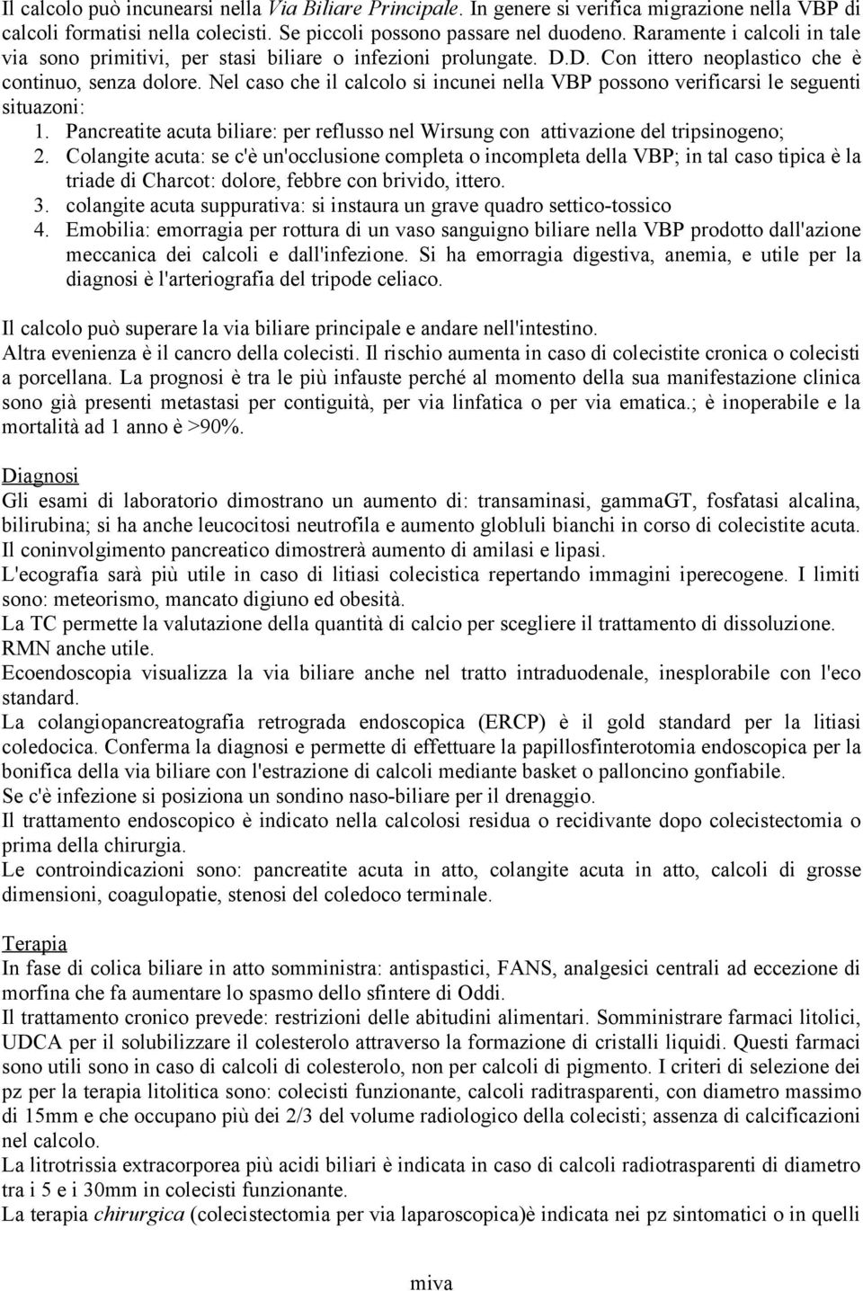 Nel caso che il calcolo si incunei nella VBP possono verificarsi le seguenti situazoni: 1. Pancreatite acuta biliare: per reflusso nel Wirsung con attivazione del tripsinogeno; 2.