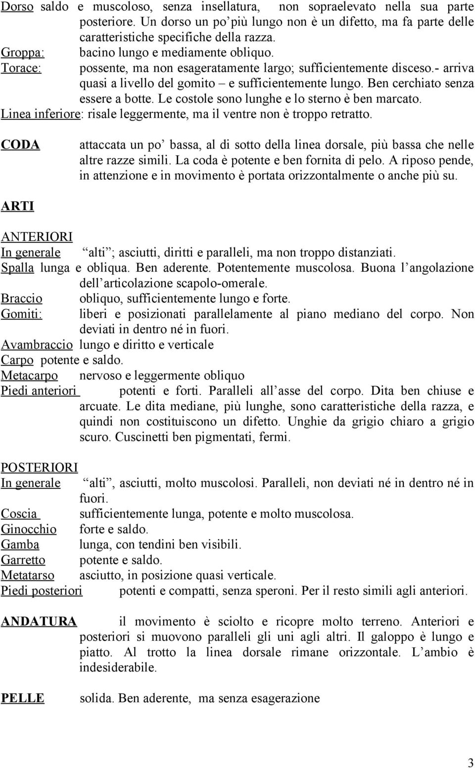 Ben cerchiato senza essere a botte. Le costole sono lunghe e lo sterno è ben marcato. Linea inferiore: risale leggermente, ma il ventre non è troppo retratto.