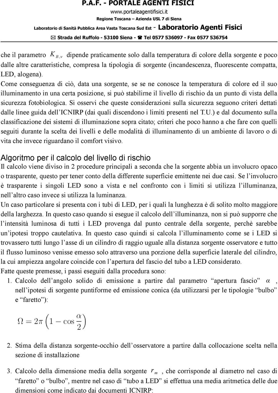 Come conseguenza di ciò, data una sorgente, se se ne conosce la temperatura di colore ed il suo illuminamento in una certa posizione, si può stabilirne il livello di rischio da un punto di vista