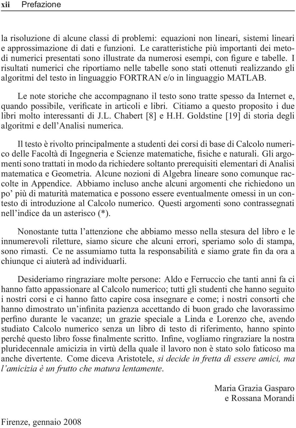 I risultati numerici che riportiamo nelle tabelle sono stati ottenuti realizzando gli algoritmi del testo in linguaggio FORTRAN e/o in linguaggio MATLAB.