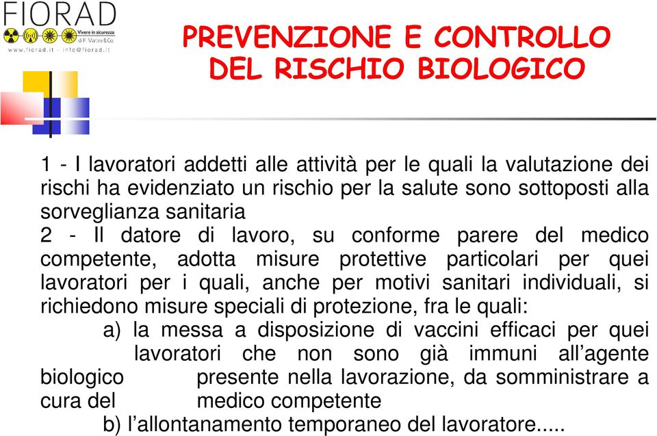 quali, anche per motivi sanitari individuali, si richiedono misure speciali di protezione, fra le quali: a) la messa a disposizione di vaccini efficaci per quei