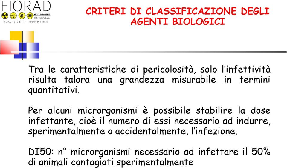 Per alcuni microrganismi è possibile stabilire la dose infettante, cioè il numero di essi necessario ad