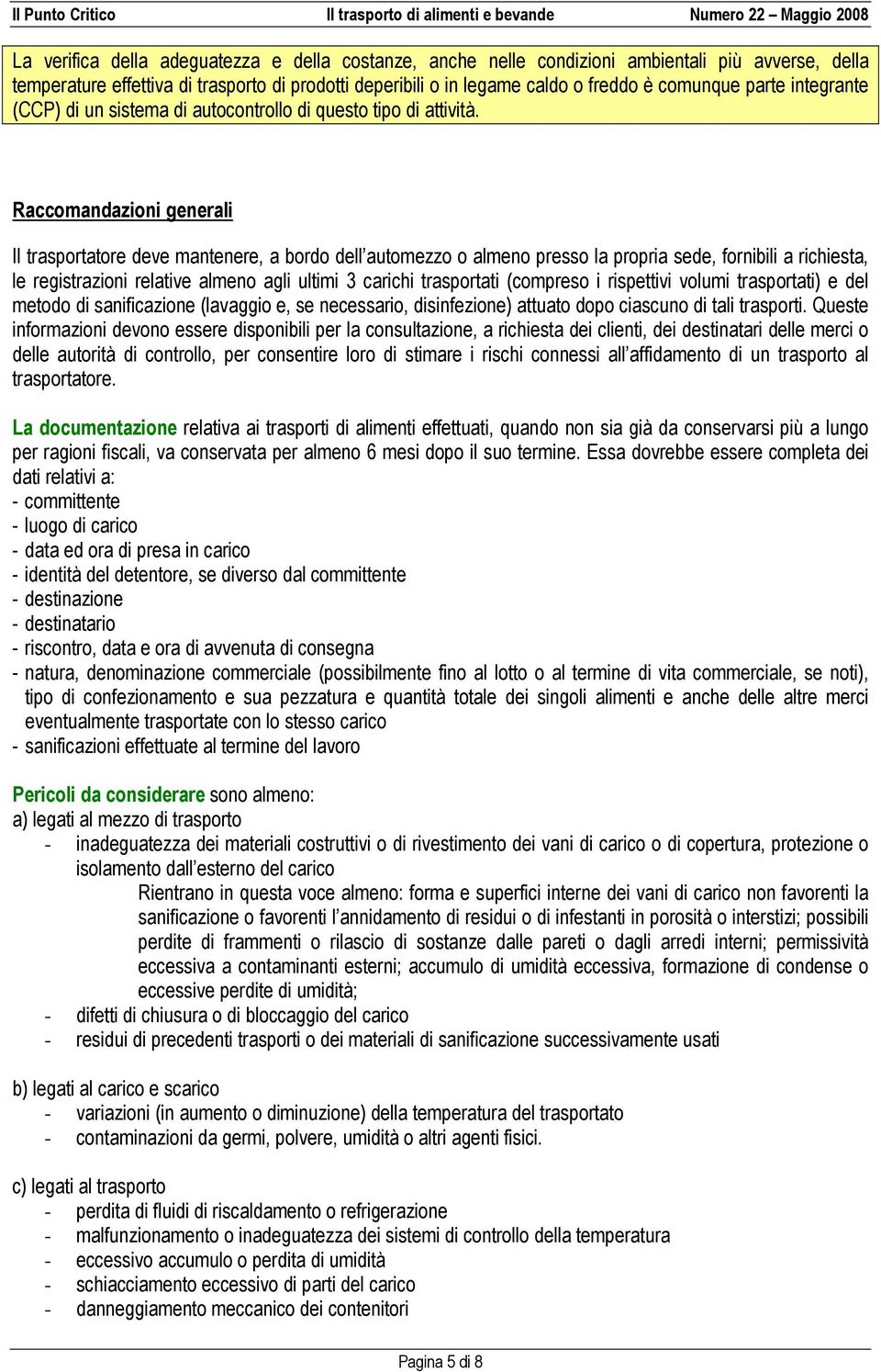 Raccomandazioni generali Il trasportatore deve mantenere, a bordo dell automezzo o almeno presso la propria sede, fornibili a richiesta, le registrazioni relative almeno agli ultimi 3 carichi