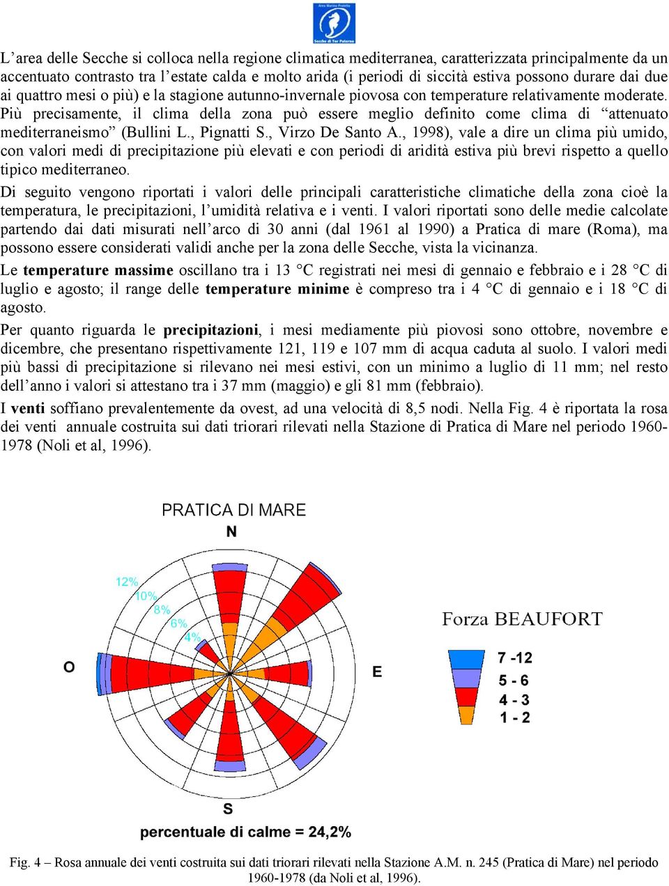 Più precisamente, il clima della zona può essere meglio definito come clima di attenuato mediterraneismo (Bullini L., Pignatti S., Virzo De Santo A.